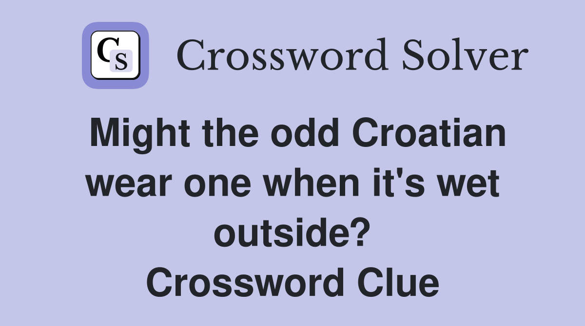 Might the odd Croatian wear one when it's wet outside? Crossword Clue